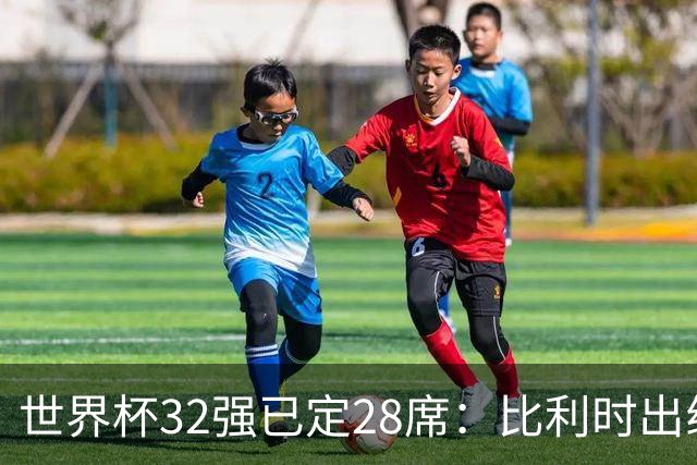 世界杯32强已定28席：比利时出线塞内加尔晋级 韩国继续等待